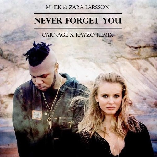 Never Forget You (Carnage & Kayzo Remix)歌词-Carnage / Kayzo / Zara Larsson / MNEK